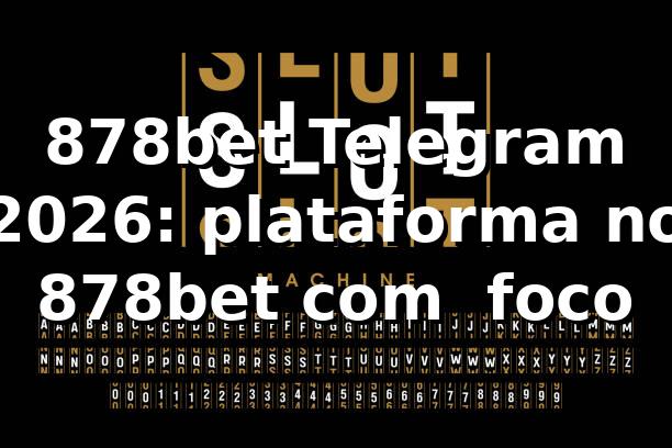 878bet Telegram 2026: plataforma no 878bet com 🚀 foco