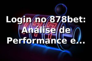 Login no 878bet: Análise de Performance e Insights 📊