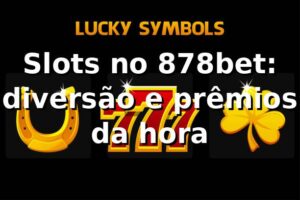 Slots no 878bet: diversão e prêmios da hora 🎰